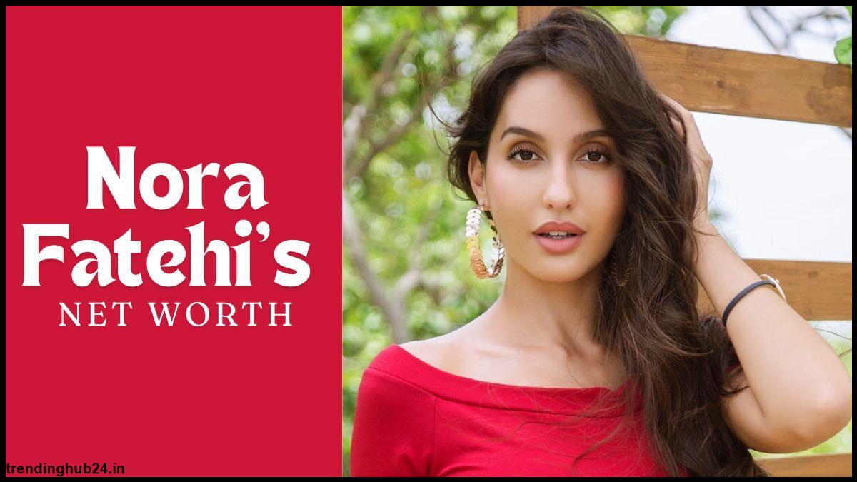 Nora Fatehi's Net Worth, Salary, Career, Luxuries And More.jpg